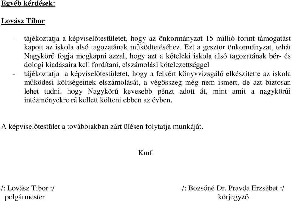 képviselıtestületet, hogy a felkért könyvvizsgáló elkészítette az iskola mőködési költségeinek elszámolását, a végösszeg még nem ismert, de azt biztosan lehet tudni, hogy Nagykörő kevesebb pénzt