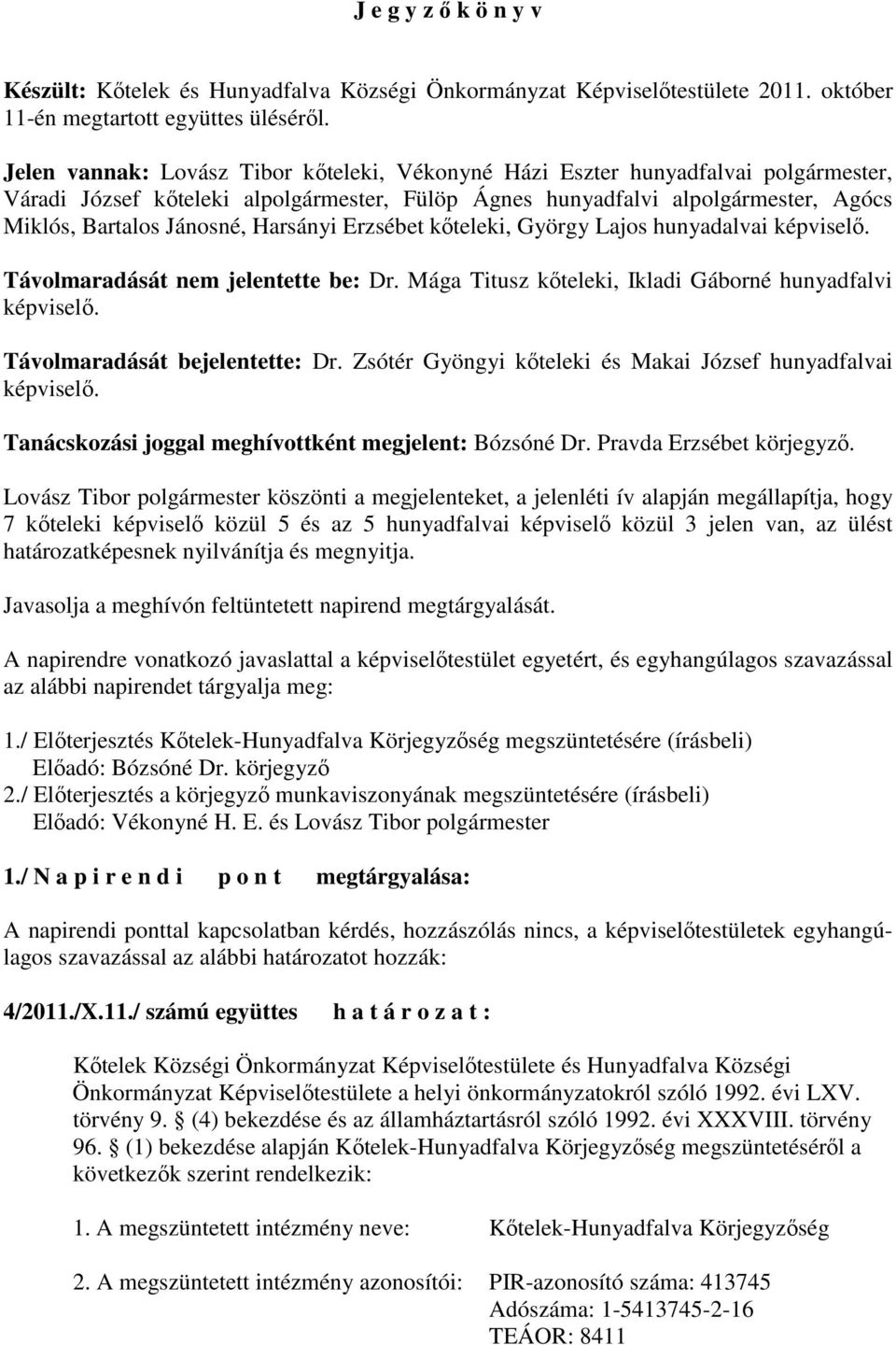 Harsányi Erzsébet kıteleki, György Lajos hunyadalvai képviselı. Távolmaradását nem jelentette be: Dr. Mága Titusz kıteleki, Ikladi Gáborné hunyadfalvi képviselı. Távolmaradását bejelentette: Dr.