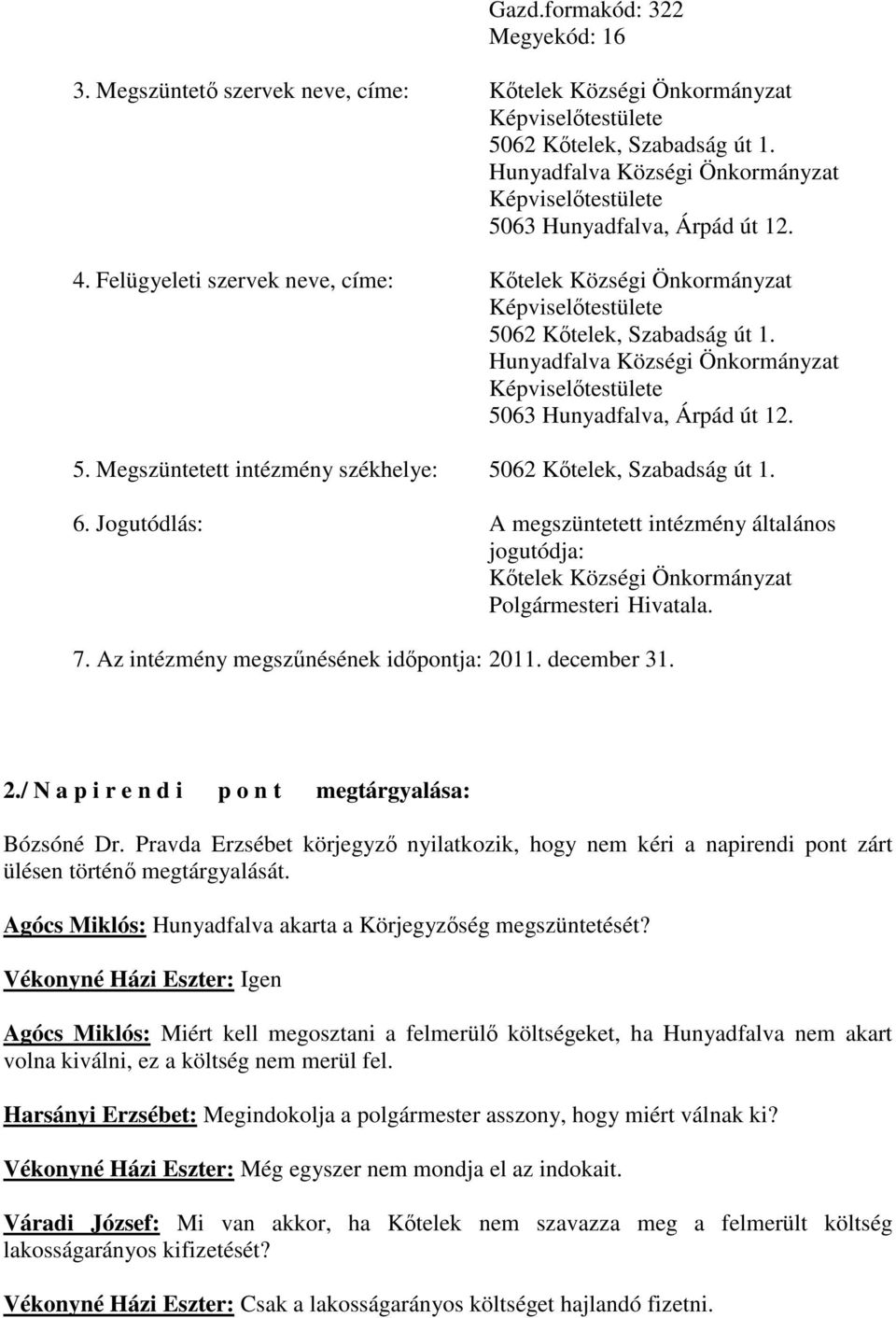 Hunyadfalva Községi Önkormányzat Képviselıtestülete 5063 Hunyadfalva, Árpád út 12. 5. Megszüntetett intézmény székhelye: 5062 Kıtelek, Szabadság út 1. 6.