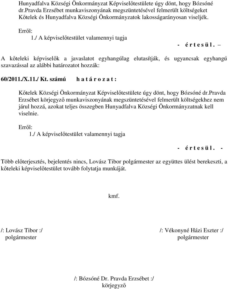 / A képviselıtestület valamennyi tagja - é r t e s ü l. A kıteleki képviselık a javaslatot egyhangúlag elutasítják, és ugyancsak egyhangú szavazással az alábbi határozatot hozzák: 60/2011./X.11./ Kt.