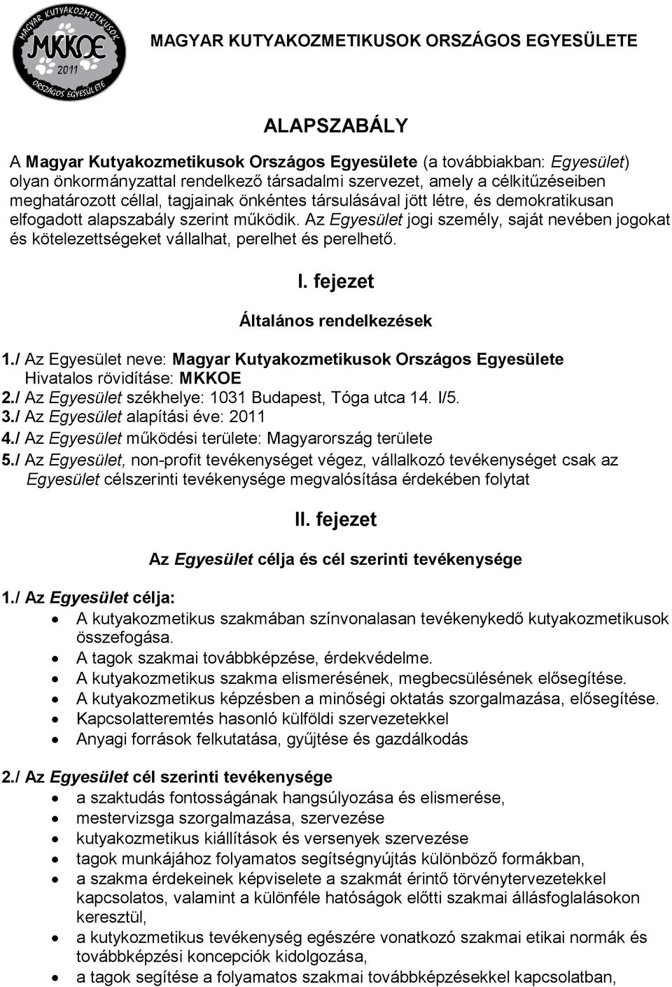 Az Egyesület jogi személy, saját nevében jogokat és kötelezettségeket vállalhat, perelhet és perelhető. I. fejezet Általános rendelkezések 1.