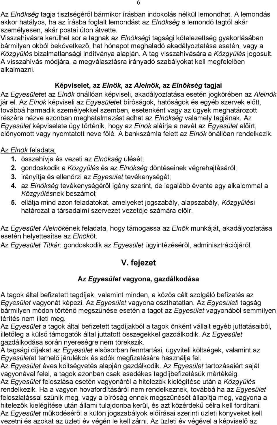 Visszahívásra kerülhet sor a tagnak az Elnökségi tagsági kötelezettség gyakorlásában bármilyen okból bekövetkező, hat hónapot meghaladó akadályoztatása esetén, vagy a Közgyűlés bizalmatlansági