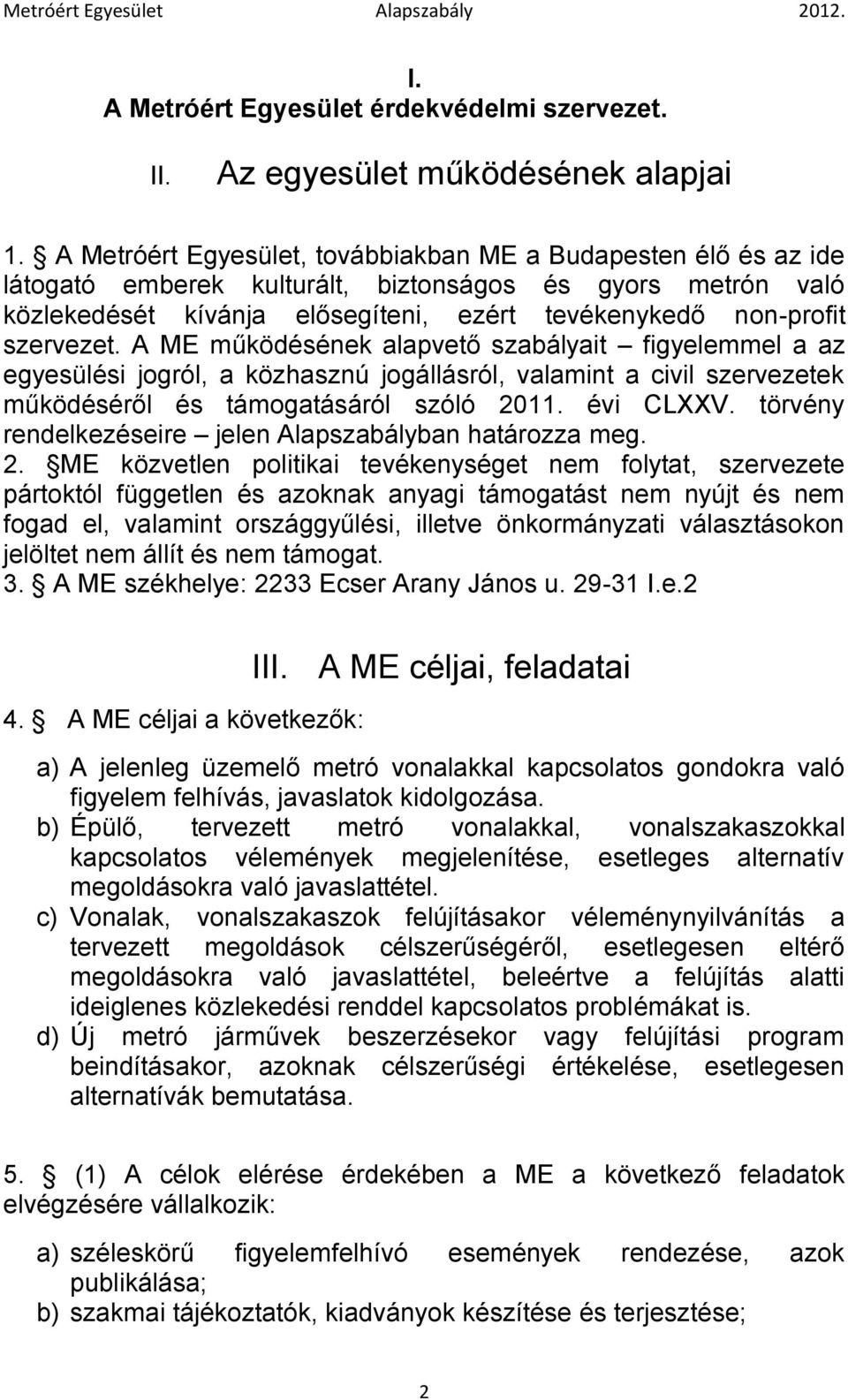 A ME működésének alapvető szabályait figyelemmel a az egyesülési jogról, a közhasznú jogállásról, valamint a civil szervezetek működéséről és támogatásáról szóló 2011. évi CLXXV.