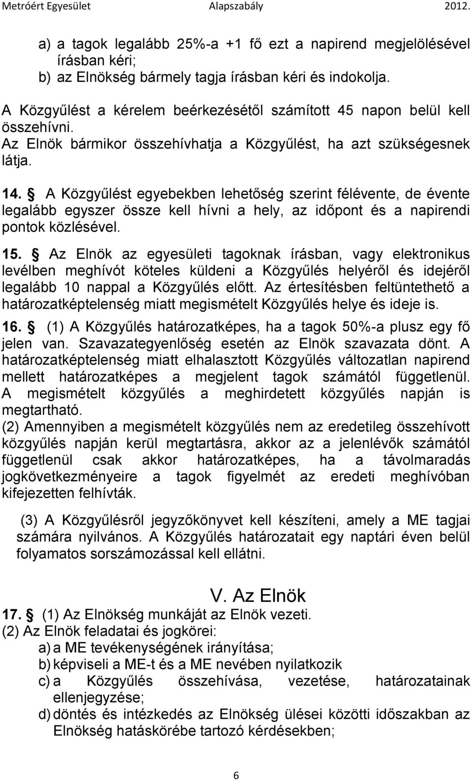 A Közgyűlést egyebekben lehetőség szerint félévente, de évente legalább egyszer össze kell hívni a hely, az időpont és a napirendi pontok közlésével. 15.