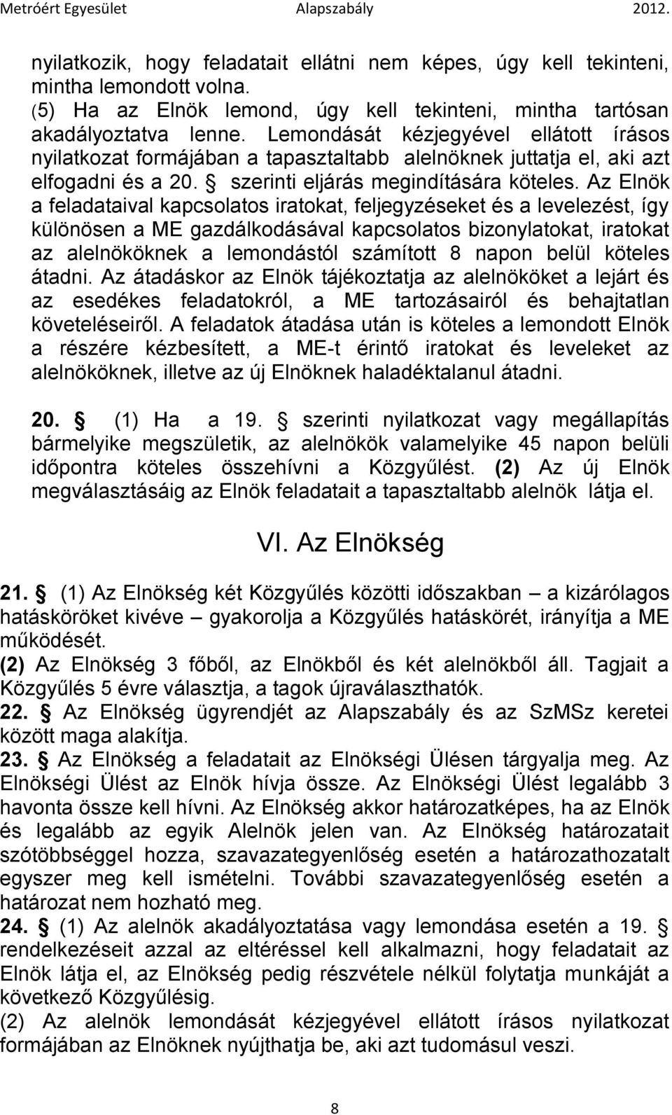 Az Elnök a feladataival kapcsolatos iratokat, feljegyzéseket és a levelezést, így különösen a ME gazdálkodásával kapcsolatos bizonylatokat, iratokat az alelnököknek a lemondástól számított 8 napon