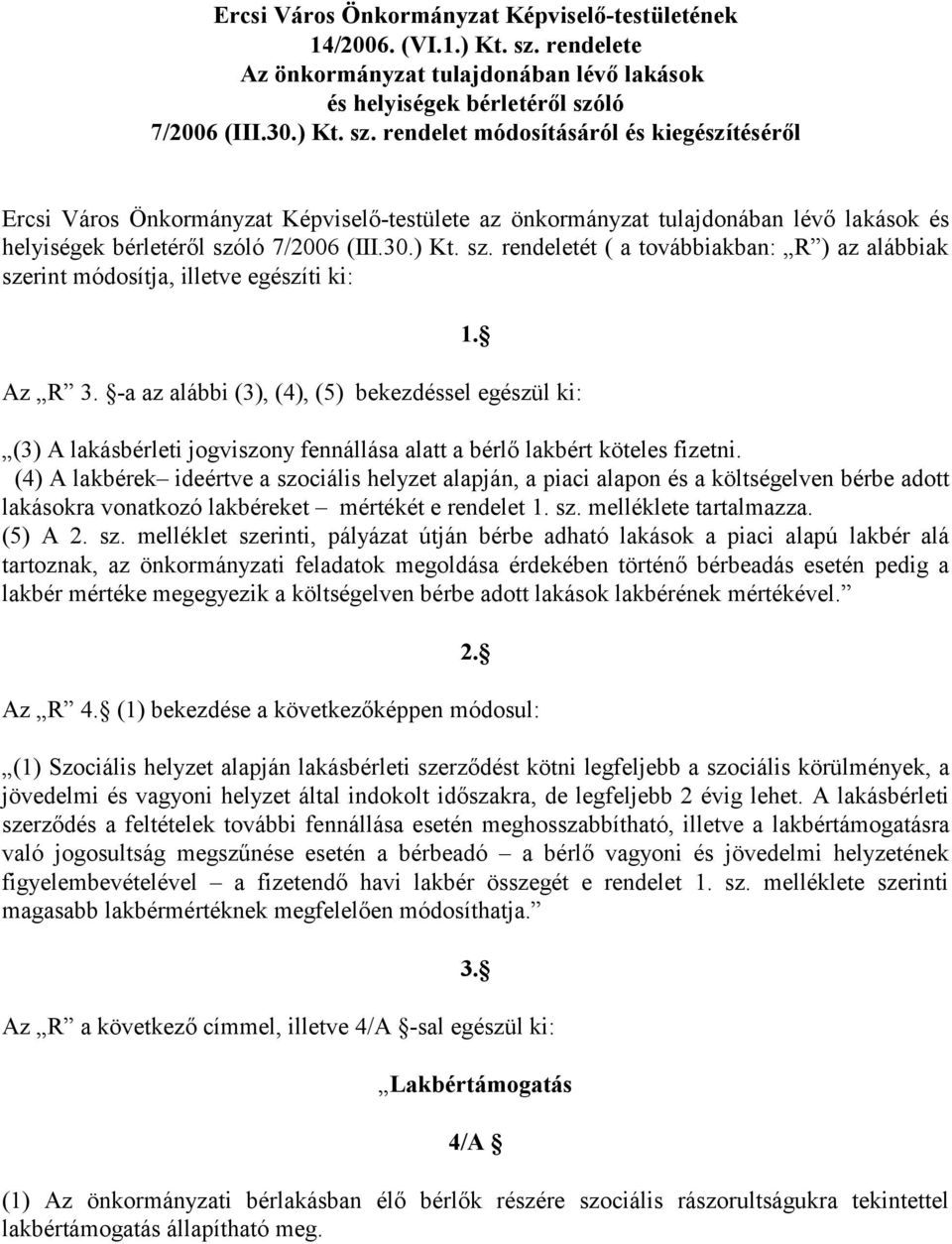 ló 7/2006 (III.30.) Kt. sz. rendelet módosításáról és kiegészítéséről Ercsi Város Önkormányzat Képviselő-testülete az önkormányzat tulajdonában lévő lakások és helyiségek bérletéről szóló 7/2006 (III.