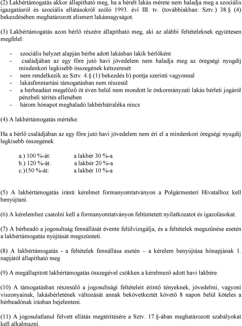 (3) Lakbértámogatás azon bérlő részére állapítható meg, aki az alábbi feltételeknek együttesen megfelel: - szociális helyzet alapján bérbe adott lakásban lakik bérlőként - családjában az egy főre