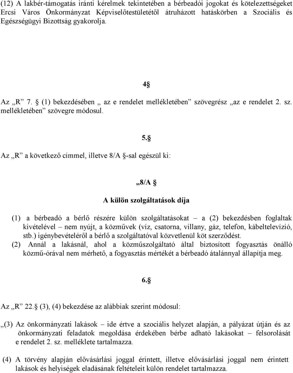 Az R a következő címmel, illetve 8/A -sal egészül ki: 8/A A külön szolgáltatások díja (1) a bérbeadó a bérlő részére külön szolgáltatásokat a (2) bekezdésben foglaltak kivételével nem nyújt, a