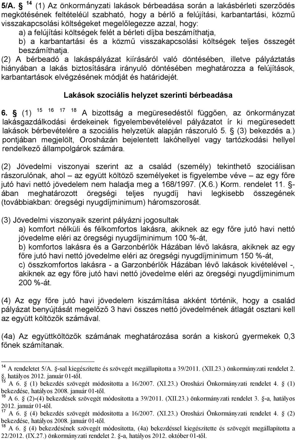 (2) A bérbeadó a lakáspályázat kiírásáról való döntésében, illetve pályáztatás hiányában a lakás biztosítására irányuló döntésében meghatározza a felújítások, karbantartások elvégzésének módját és