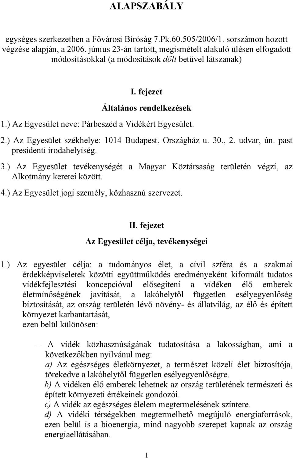 ) Az Egyesület neve: Párbeszéd a Vidékért Egyesület. 2.) Az Egyesület székhelye: 1014 Budapest, Országház u. 30