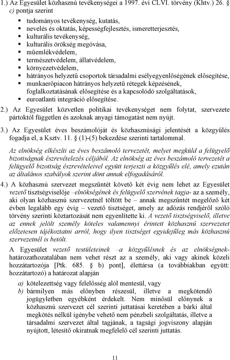 állatvédelem, környezetvédelem, hátrányos helyzetű csoportok társadalmi esélyegyenlőségének elősegítése, munkaerőpiacon hátrányos helyzetű rétegek képzésének, foglalkoztatásának elősegítése és a