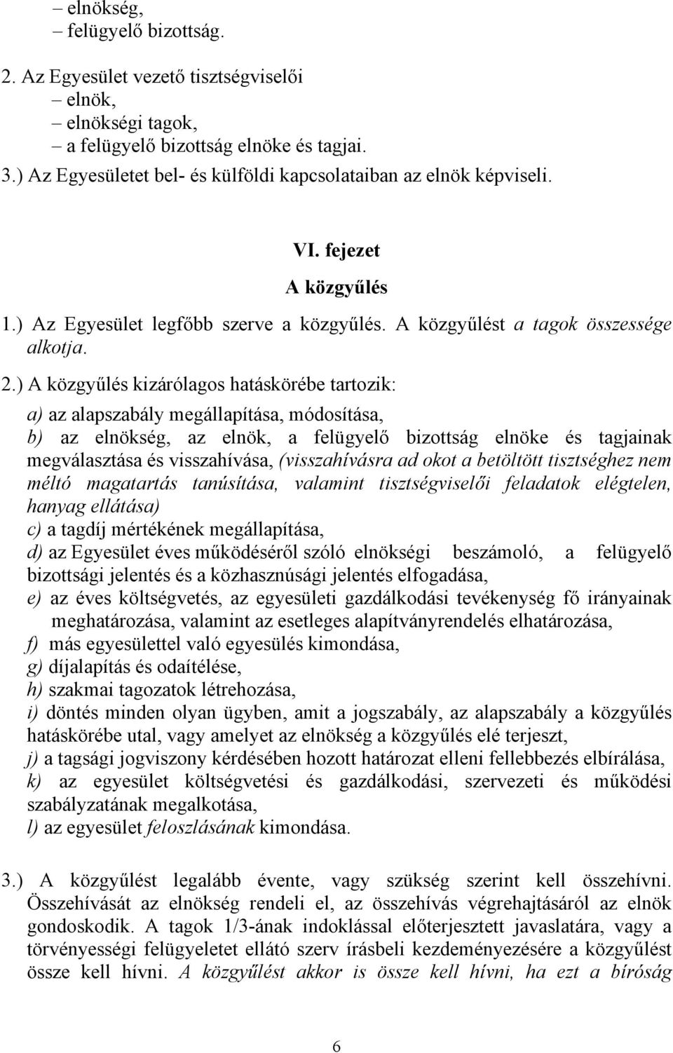 ) A közgyűlés kizárólagos hatáskörébe tartozik: a) az alapszabály megállapítása, módosítása, b) az elnökség, az elnök, a felügyelő bizottság elnöke és tagjainak megválasztása és visszahívása,