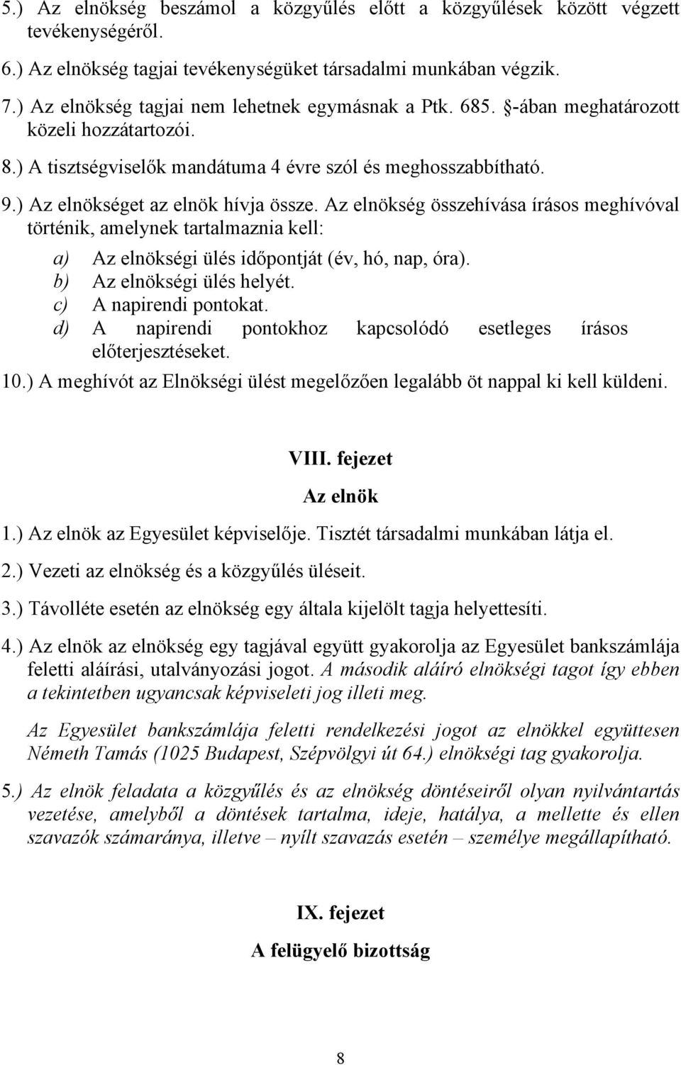 ) Az elnökséget az elnök hívja össze. Az elnökség összehívása írásos meghívóval történik, amelynek tartalmaznia kell: a) Az elnökségi ülés időpontját (év, hó, nap, óra). b) Az elnökségi ülés helyét.