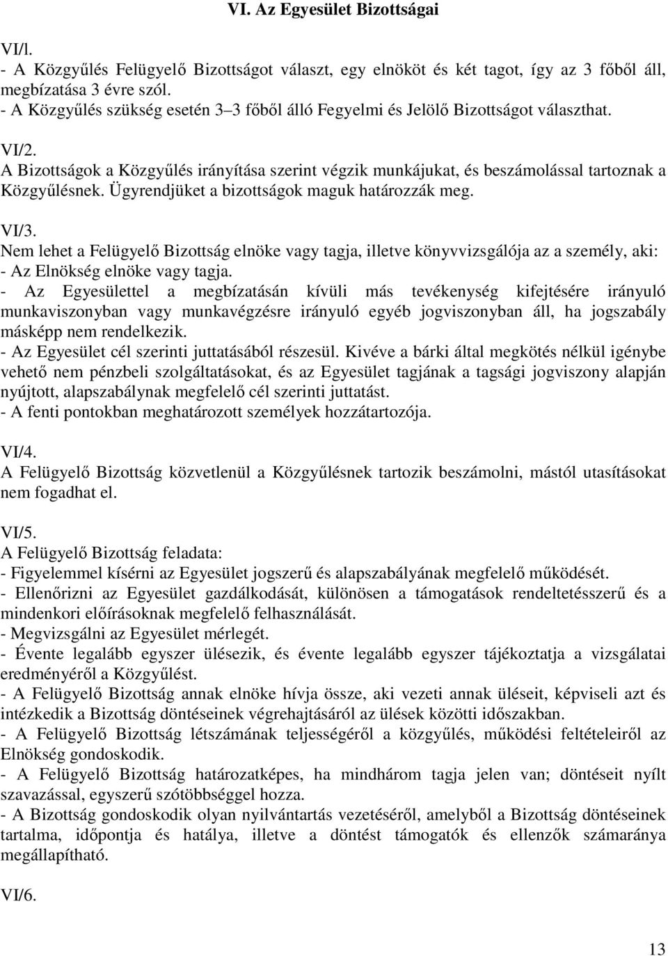 Ügyrendjüket a bizottságok maguk határozzák meg. VI/3. Nem lehet a Felügyelő Bizottság elnöke vagy tagja, illetve könyvvizsgálója az a személy, aki: - Az Elnökség elnöke vagy tagja.