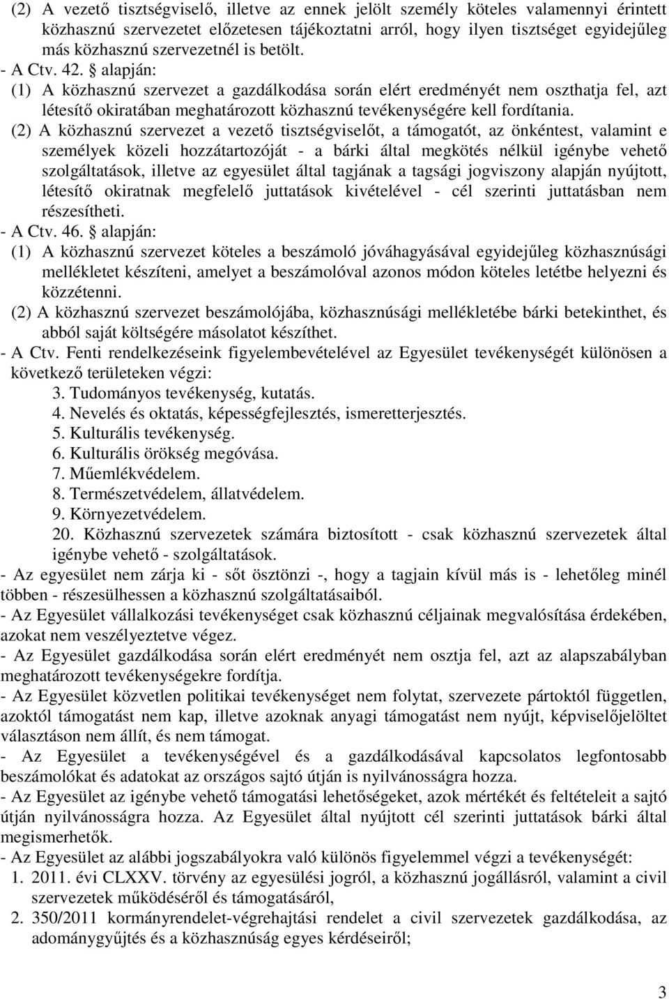 alapján: (1) A közhasznú szervezet a gazdálkodása során elért eredményét nem oszthatja fel, azt létesítő okiratában meghatározott közhasznú tevékenységére kell fordítania.