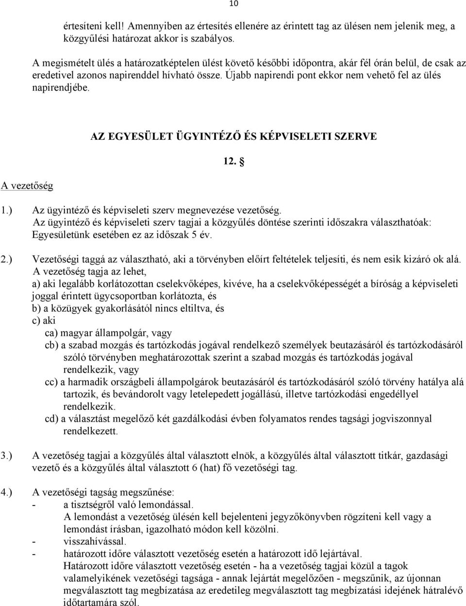 Újabb napirendi pont ekkor nem vehető fel az ülés napirendjébe. A vezetőség AZ EGYESÜLET ÜGYINTÉZŐ ÉS KÉPVISELETI SZERVE 1.) Az ügyintéző és képviseleti szerv megnevezése vezetőség.