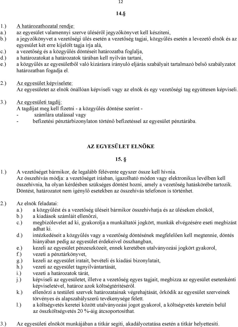 ) a vezetőség és a közgyűlés döntéseit határozatba foglalja, d.) a határozatokat a határozatok tárában kell nyilván tartani, e.