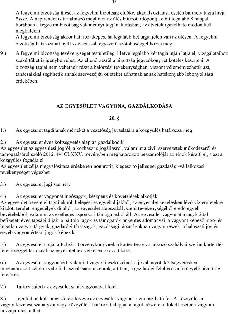 A fegyelmi bizottság akkor határozatképes, ha legalább két tagja jelen van az ülésen. A fegyelmi bizottság határozatait nyílt szavazással, egyszerű szótöbbséggel hozza meg. 9.