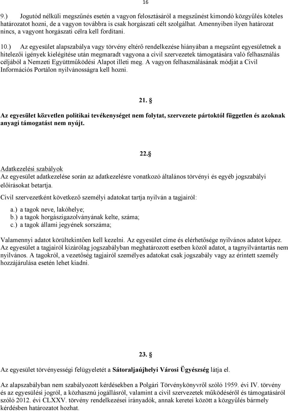 ) Az egyesület alapszabálya vagy törvény eltérő rendelkezése hiányában a megszűnt egyesületnek a hitelezői igények kielégítése után megmaradt vagyona a civil szervezetek támogatására való