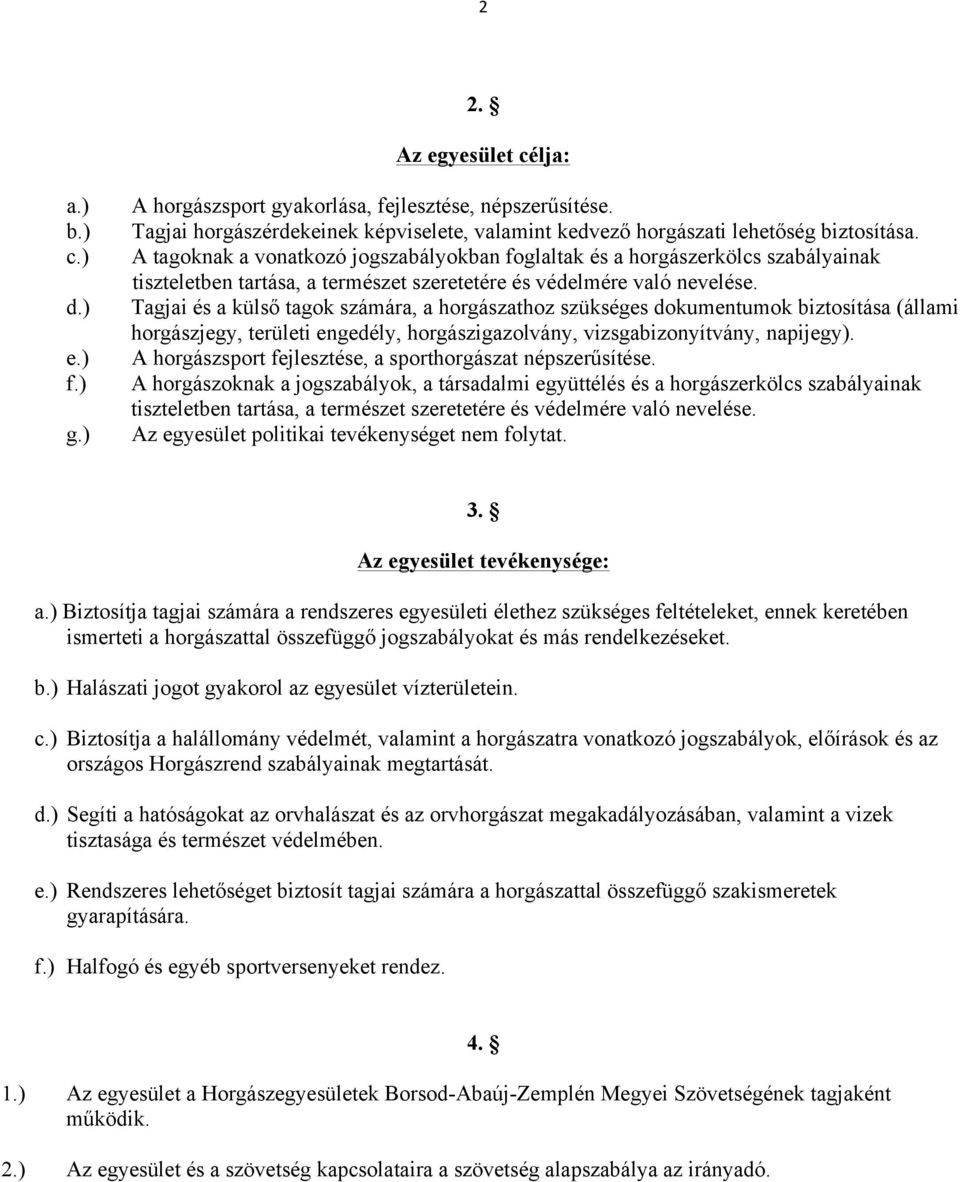 Tagjai és a külső tagok számára, a horgászathoz szükséges dokumentumok biztosítása (állami horgászjegy, területi engedély, horgászigazolvány, vizsgabizonyítvány, napijegy).