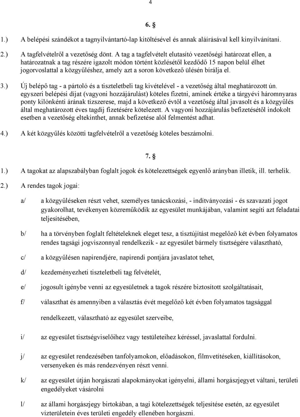 következő ülésén bírálja el. 6. 3.) Új belépő tag - a pártoló és a tiszteletbeli tag kivételével - a vezetőség által meghatározott ún.