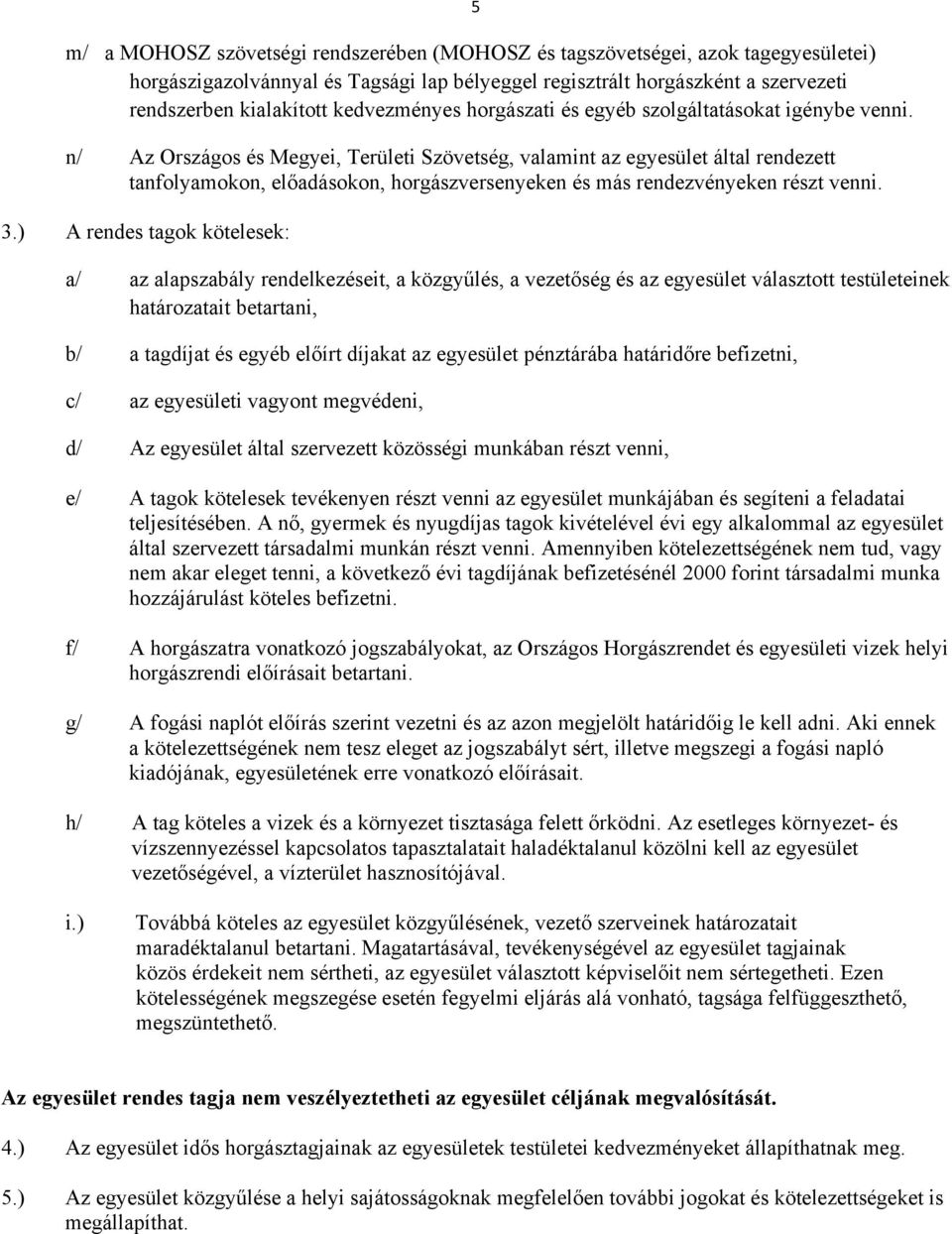 n/ Az Országos és Megyei, Területi Szövetség, valamint az egyesület által rendezett tanfolyamokon, előadásokon, horgászversenyeken és más rendezvényeken részt venni. 3.