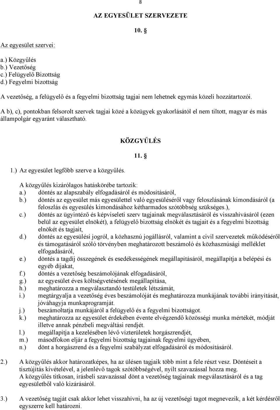 A b), c), pontokban felsorolt szervek tagjai közé a közügyek gyakorlásától el nem tiltott, magyar és más állampolgár egyaránt választható. 1.) Az egyesület legfőbb szerve a közgyűlés. KÖZGYŰLÉS 11.