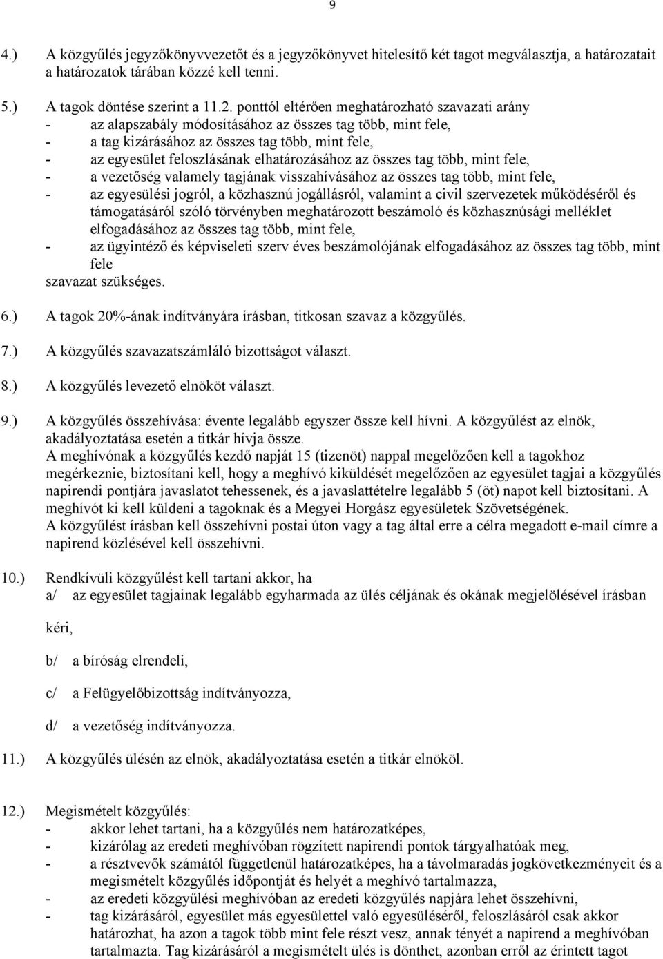 elhatározásához az összes tag több, mint fele, - a vezetőség valamely tagjának visszahívásához az összes tag több, mint fele, - az egyesülési jogról, a közhasznú jogállásról, valamint a civil