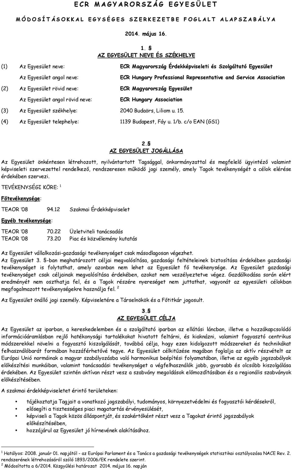 Association (2) Az Egyesület rövid neve: ECR Magyarország Egyesület Az Egyesület angol rövid neve: ECR Hungary Association (3) Az Egyesület székhelye: 2040 Budaörs, Liliom u. 15.