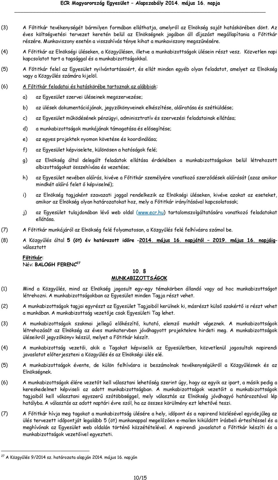 (4) A Főtitkár az Elnökségi üléseken, a Közgyűlésen, illetve a munkabizottságok ülésein részt vesz. Közvetlen napi kapcsolatot tart a tagsággal és a munkabizottságokkal.