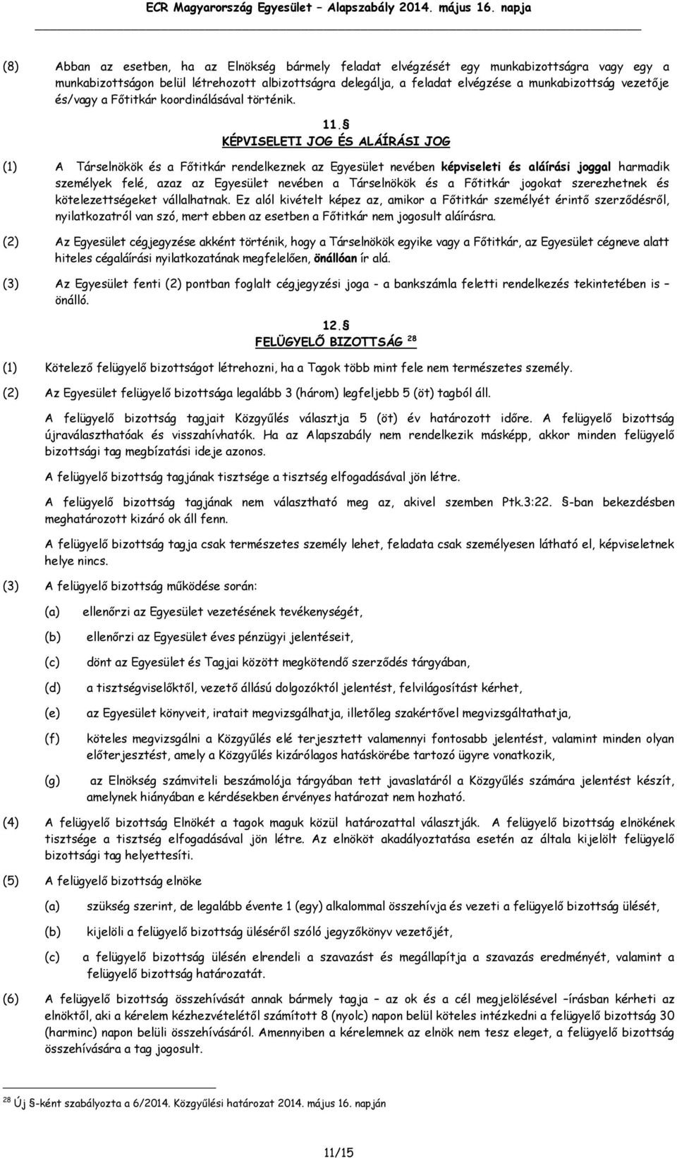 KÉPVISELETI JOG ÉS ALÁÍRÁSI JOG (1) A Társelnökök és a Főtitkár rendelkeznek az Egyesület nevében képviseleti és aláírási joggal harmadik személyek felé, azaz az Egyesület nevében a Társelnökök és a