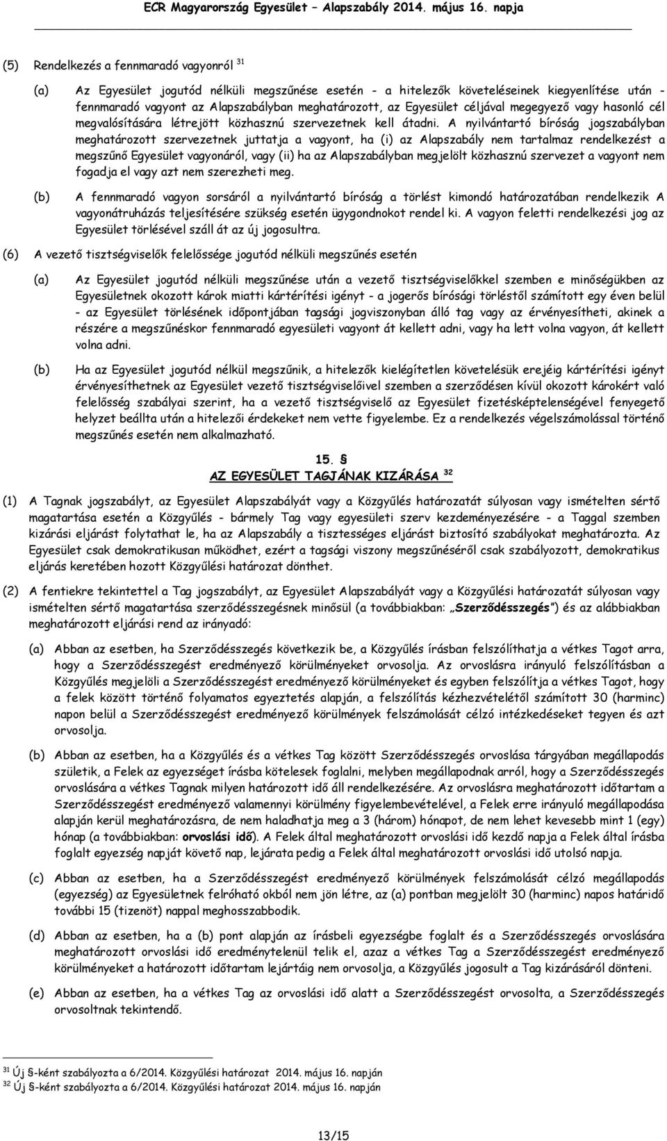 A nyilvántartó bíróság jogszabályban meghatározott szervezetnek juttatja a vagyont, ha (i) az Alapszabály nem tartalmaz rendelkezést a megszűnő Egyesület vagyonáról, vagy (ii) ha az Alapszabályban