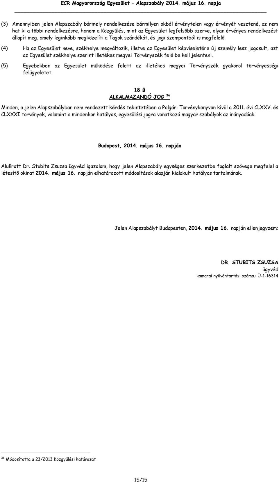 (4) Ha az Egyesület neve, székhelye megváltozik, illetve az Egyesület képviseletére új személy lesz jogosult, azt az Egyesület székhelye szerint illetékes megyei Törvényszék felé be kell jelenteni.