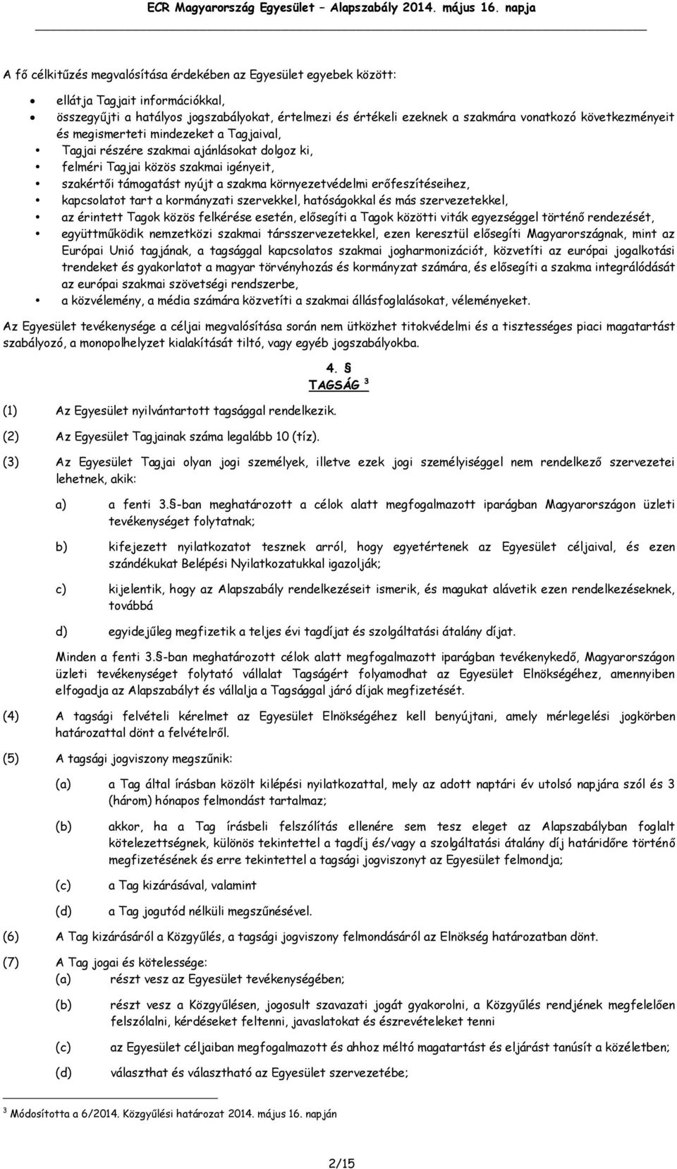 erőfeszítéseihez, kapcsolatot tart a kormányzati szervekkel, hatóságokkal és más szervezetekkel, az érintett Tagok közös felkérése esetén, elősegíti a Tagok közötti viták egyezséggel történő