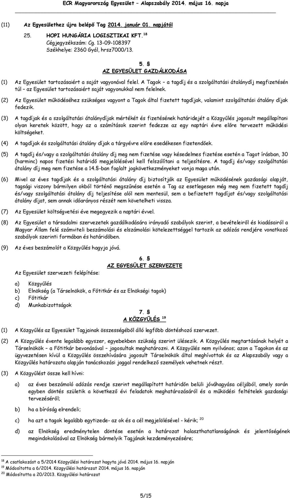A Tagok a tagdíj és a szolgáltatási átalánydíj megfizetésén túl az Egyesület tartozásaiért saját vagyonukkal nem felelnek.