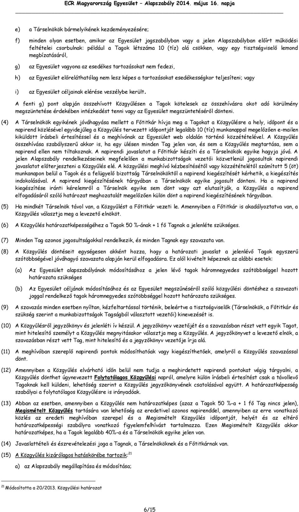 esedékességkor teljesíteni; vagy i) az Egyesület céljainak elérése veszélybe került.