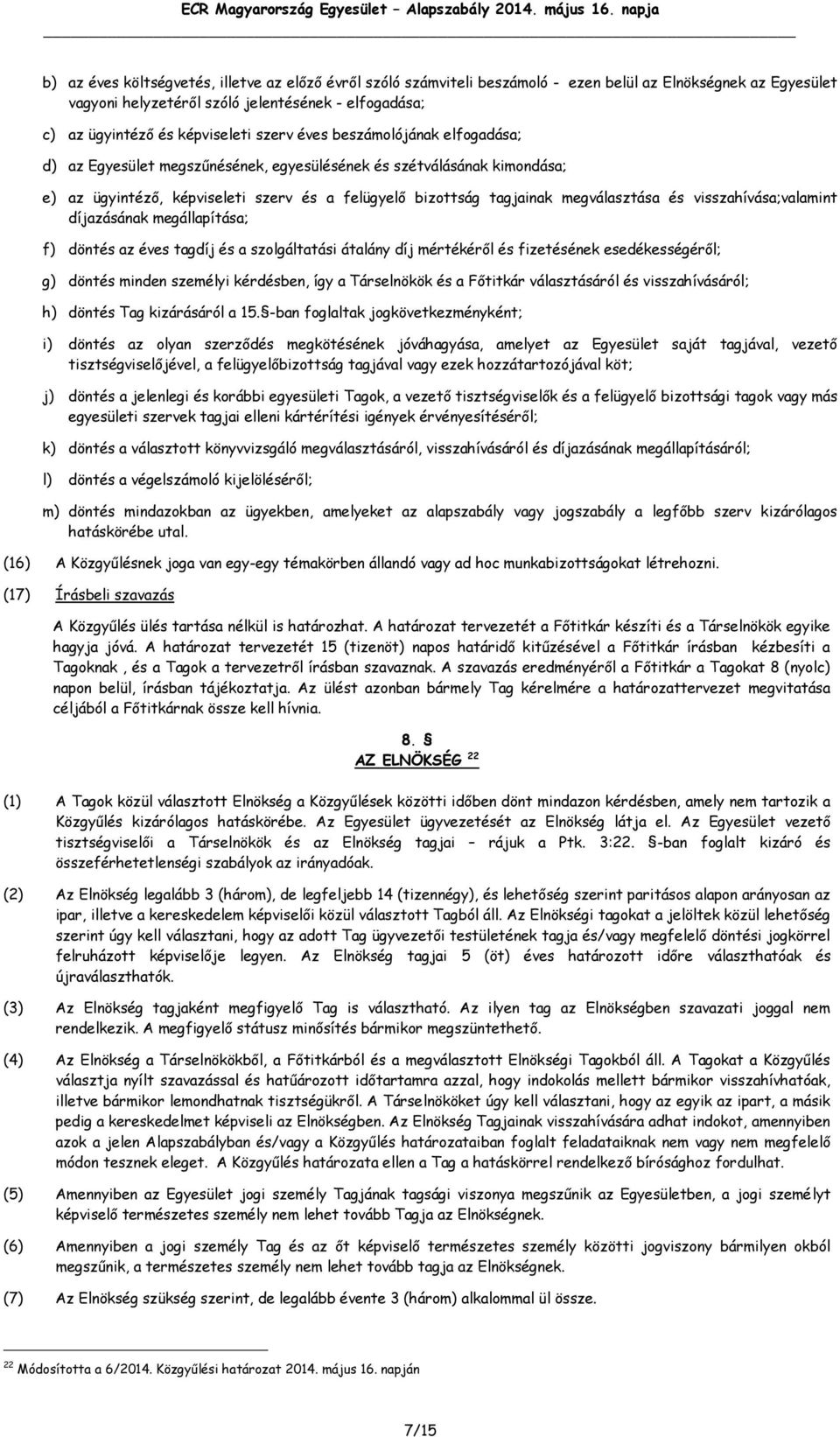 visszahívása;valamint díjazásának megállapítása; f) döntés az éves tagdíj és a szolgáltatási átalány díj mértékéről és fizetésének esedékességéről; g) döntés minden személyi kérdésben, így a