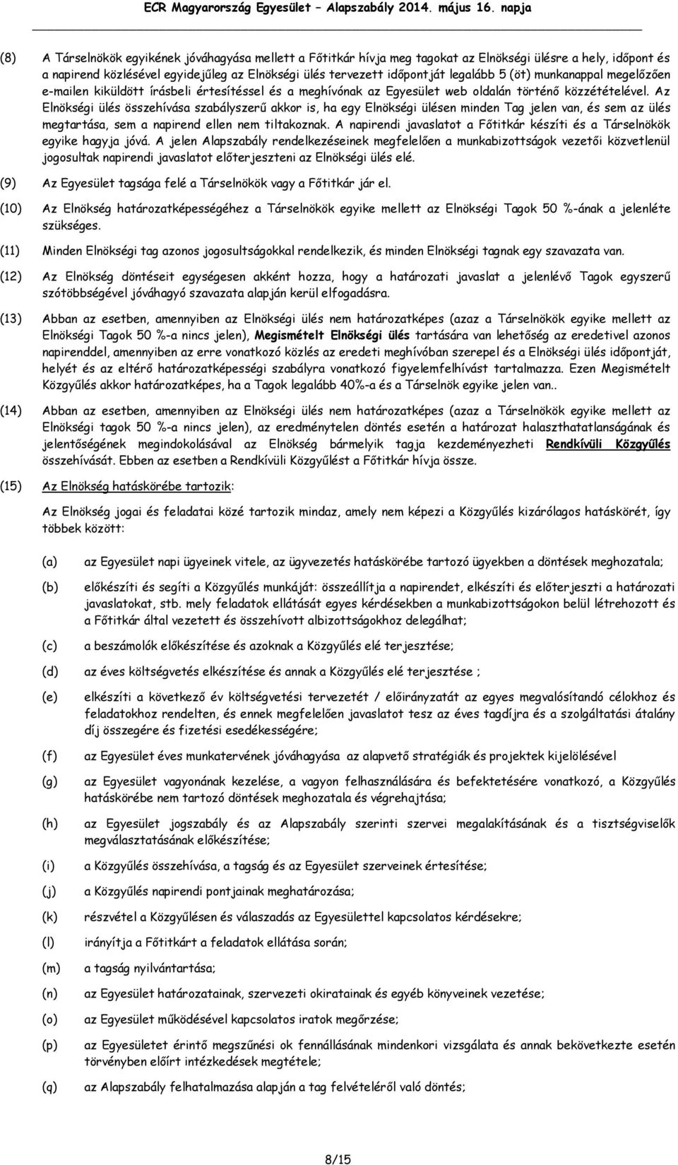 Az Elnökségi ülés összehívása szabályszerű akkor is, ha egy Elnökségi ülésen minden Tag jelen van, és sem az ülés megtartása, sem a napirend ellen nem tiltakoznak.