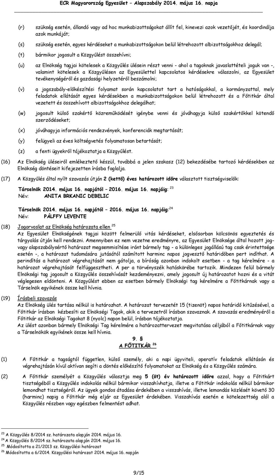 valamint kötelesek a Közgyűlésen az Egyesülettel kapcsolatos kérdésekre válaszolni, az Egyesület tevékenységéről és gazdasági helyzetéről beszámolni; (v) (w) (x) (y) (z) a jogszabály-előkészítési