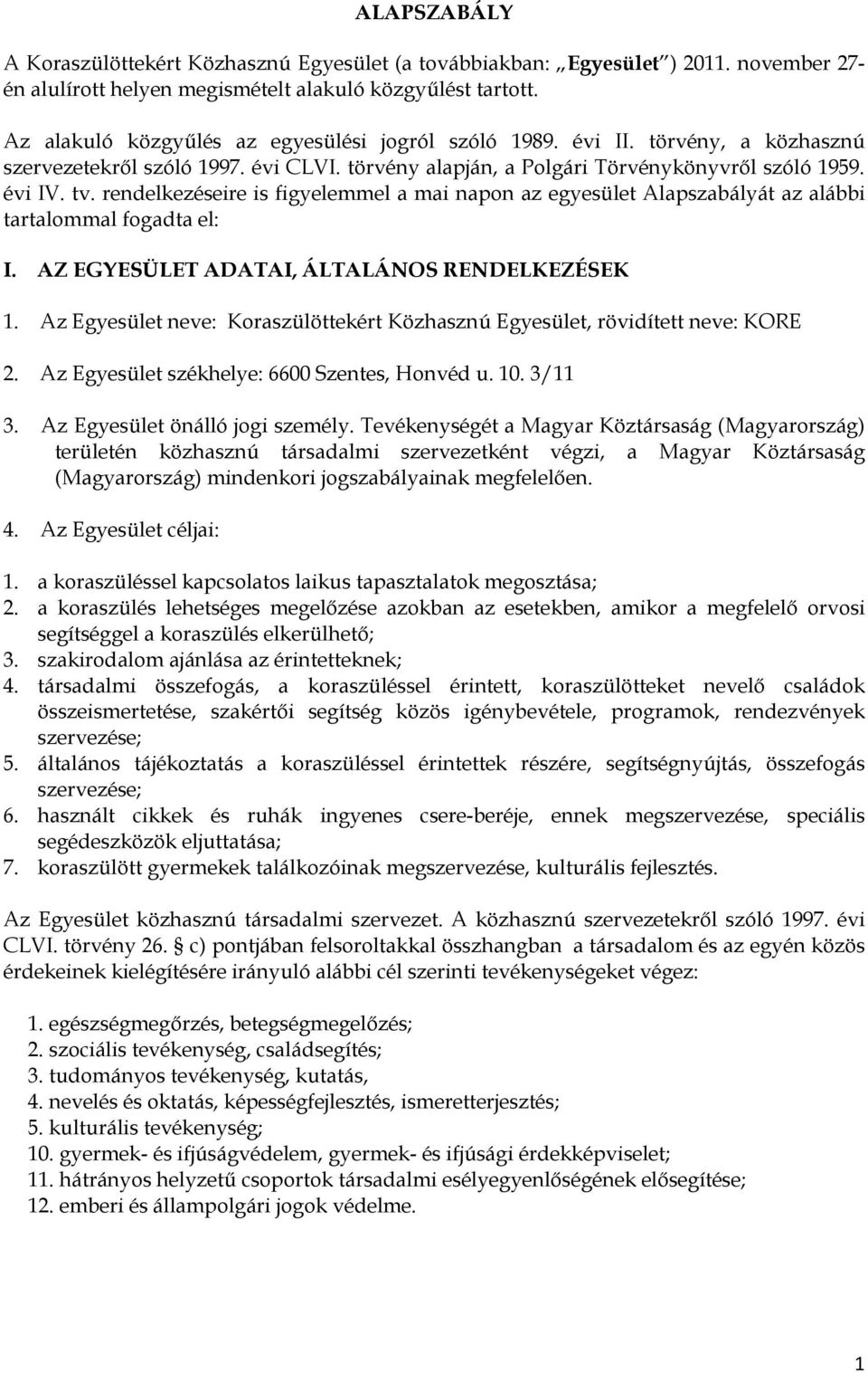 rendelkezéseire is figyelemmel a mai napon az egyesület Alapszabályát az alábbi tartalommal fogadta el: I. AZ EGYESÜLET ADATAI, ÁLTALÁNOS RENDELKEZÉSEK 1.