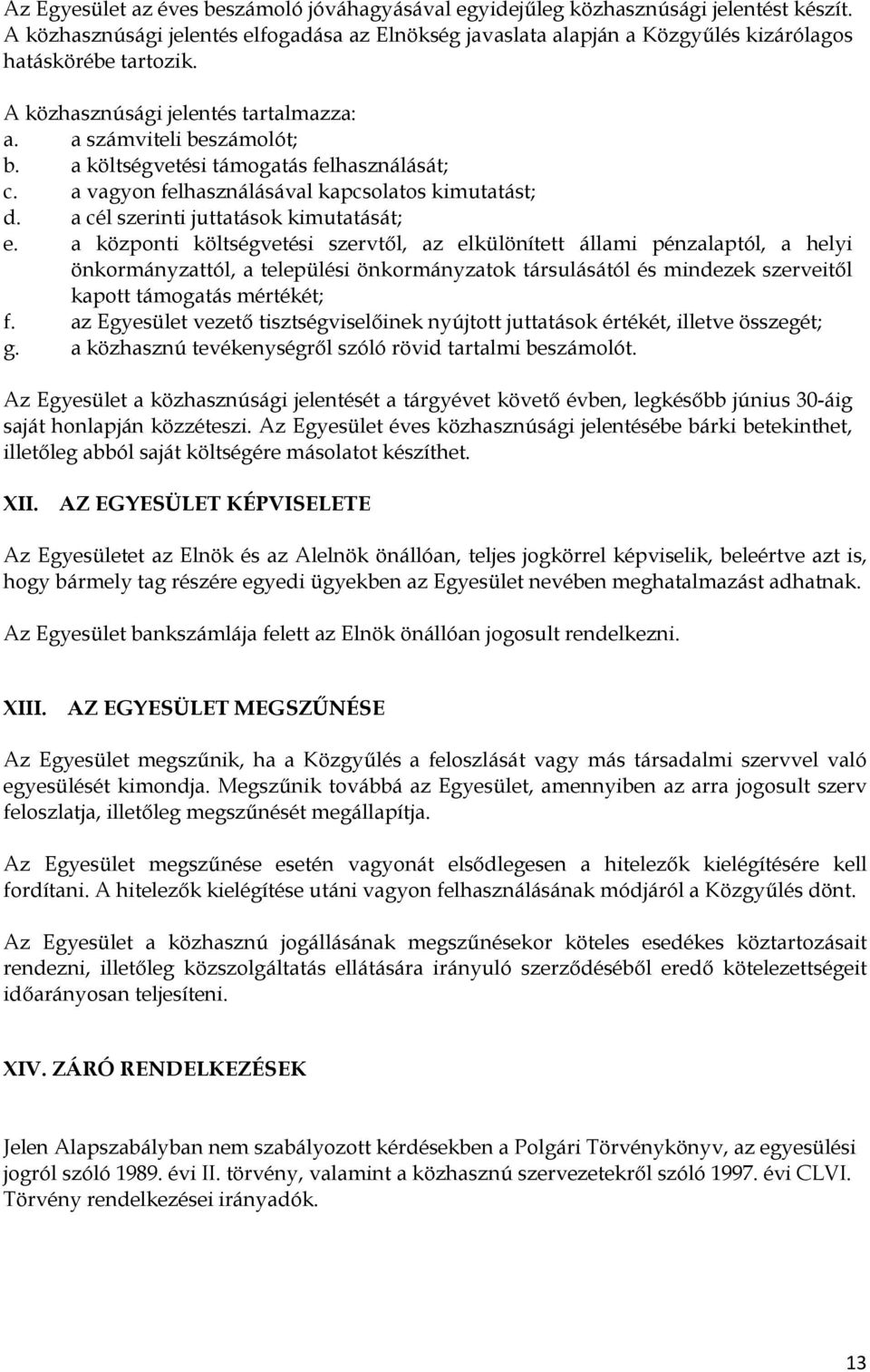 a költségvetési támogatás felhasználását; c. a vagyon felhasználásával kapcsolatos kimutatást; d. a cél szerinti juttatások kimutatását; e.