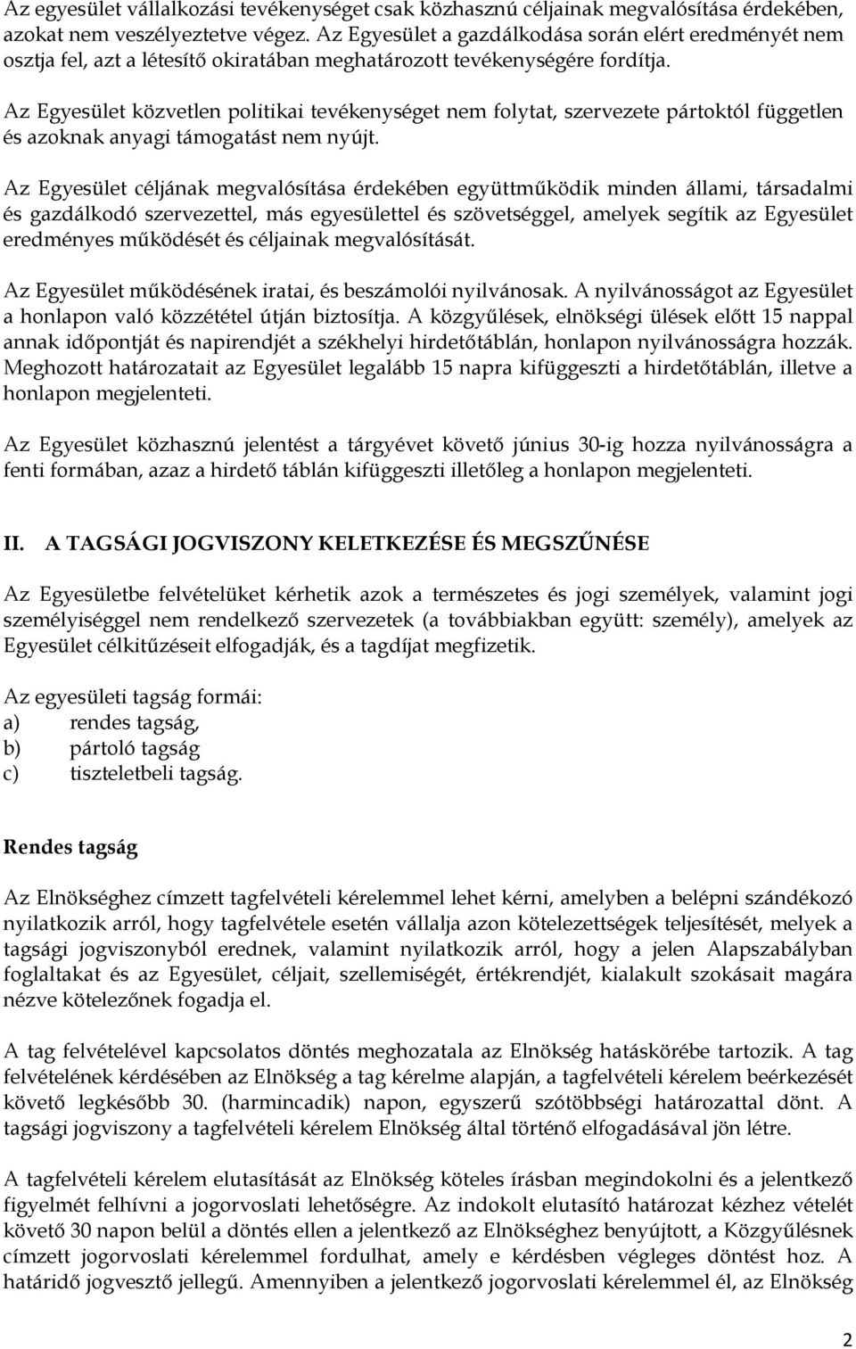 Az Egyesület közvetlen politikai tevékenységet nem folytat, szervezete pártoktól független és azoknak anyagi támogatást nem nyújt.