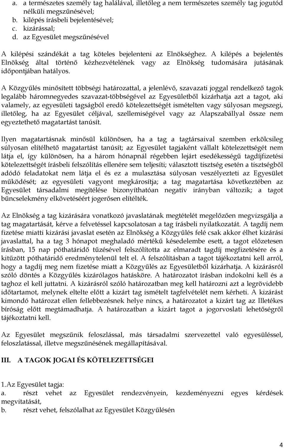 A kilépés a bejelentés Elnökség által történı kézhezvételének vagy az Elnökség tudomására jutásának idıpontjában hatályos.
