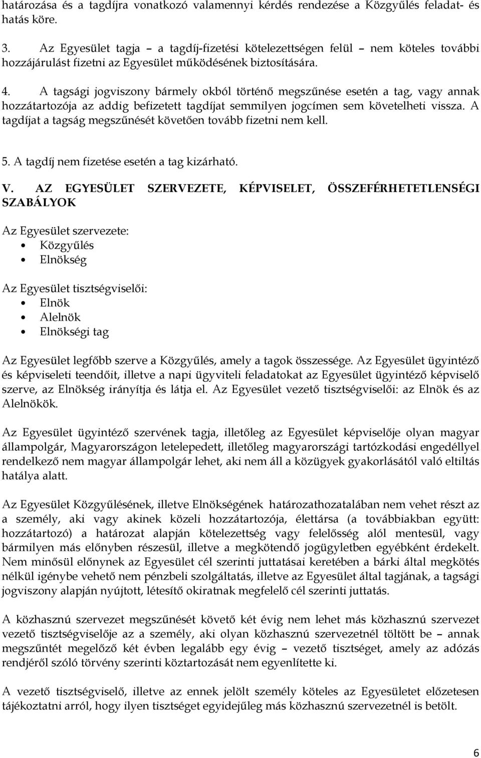 A tagsági jogviszony bármely okból történı megszőnése esetén a tag, vagy annak hozzátartozója az addig befizetett tagdíjat semmilyen jogcímen sem követelheti vissza.