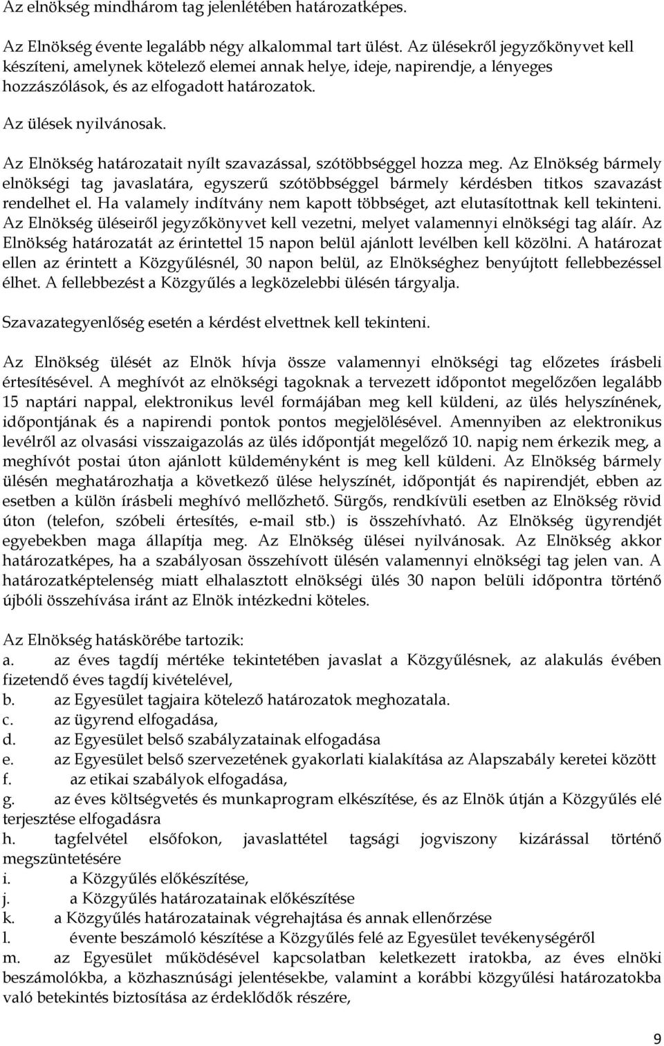 Az Elnökség határozatait nyílt szavazással, szótöbbséggel hozza meg. Az Elnökség bármely elnökségi tag javaslatára, egyszerő szótöbbséggel bármely kérdésben titkos szavazást rendelhet el.