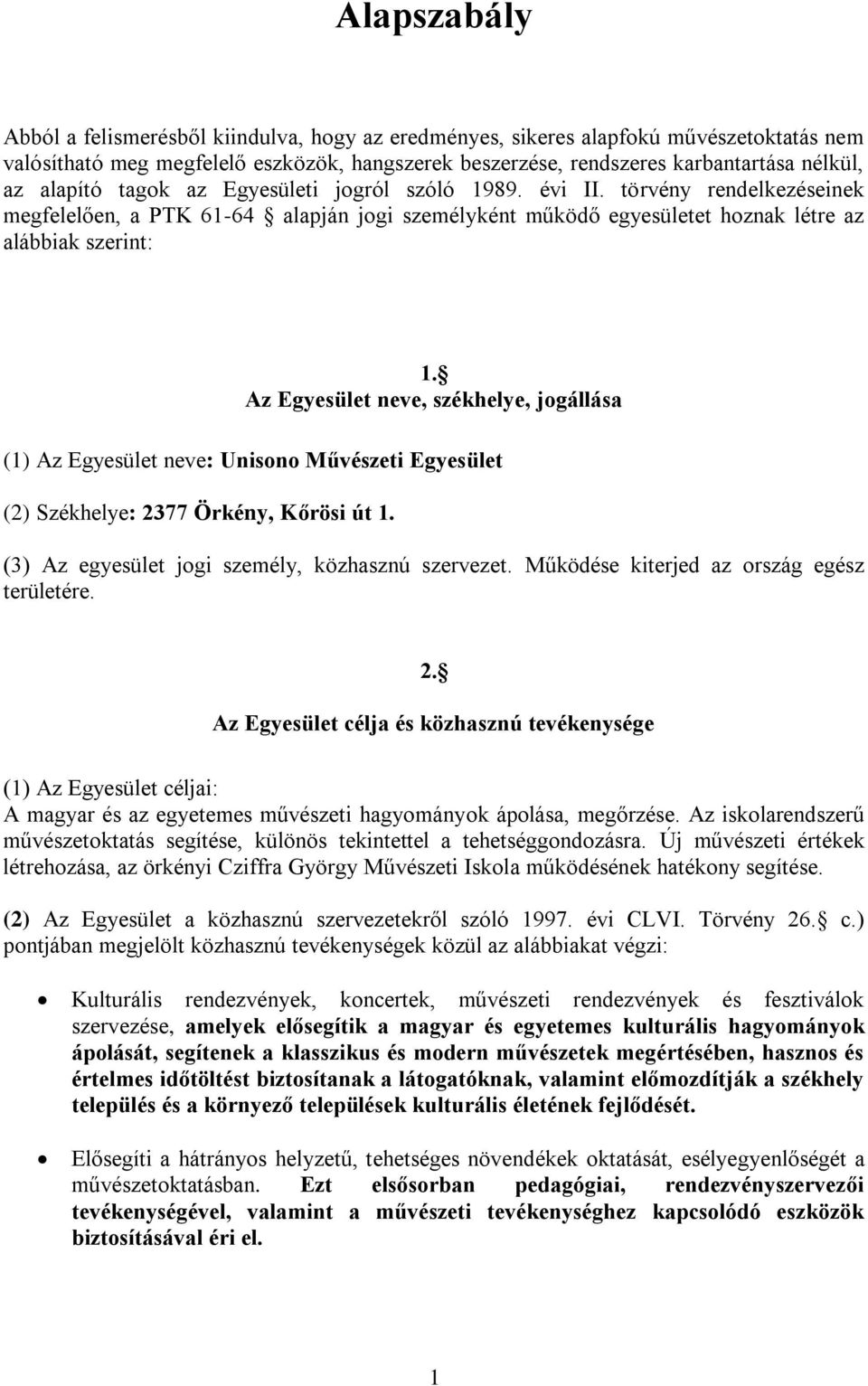 Az Egyesület neve, székhelye, jogállása (1) Az Egyesület neve: Unisono Művészeti Egyesület (2) Székhelye: 2377 Örkény, Kőrösi út 1. (3) Az egyesület jogi személy, közhasznú szervezet.