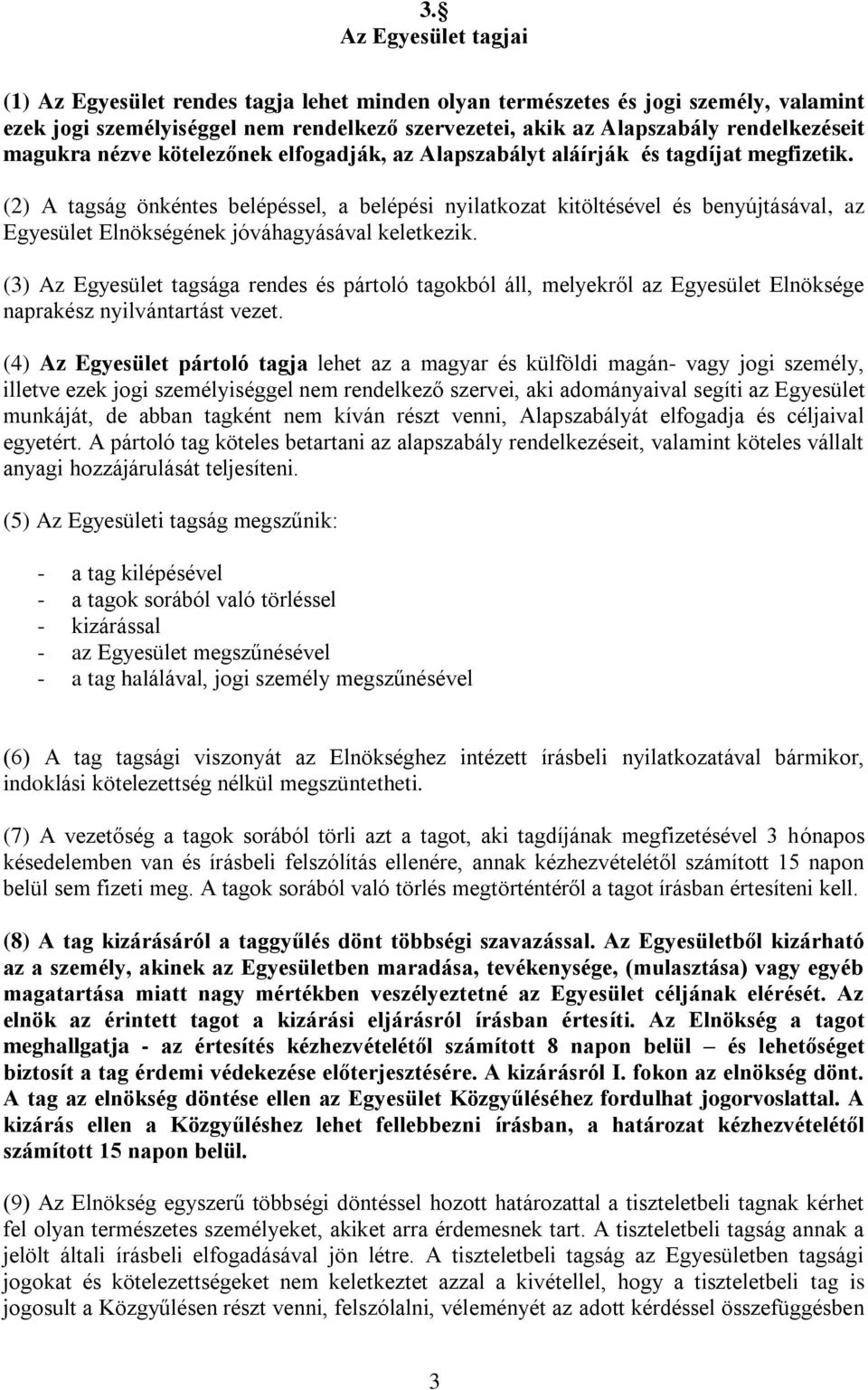 (2) A tagság önkéntes belépéssel, a belépési nyilatkozat kitöltésével és benyújtásával, az Egyesület Elnökségének jóváhagyásával keletkezik.