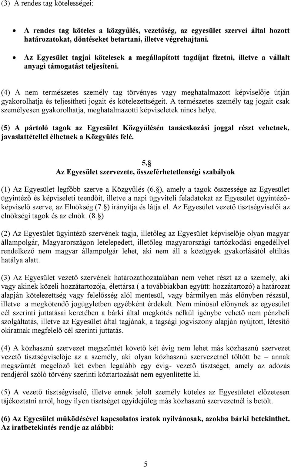 (4) A nem természetes személy tag törvényes vagy meghatalmazott képviselője útján gyakorolhatja és teljesítheti jogait és kötelezettségeit.