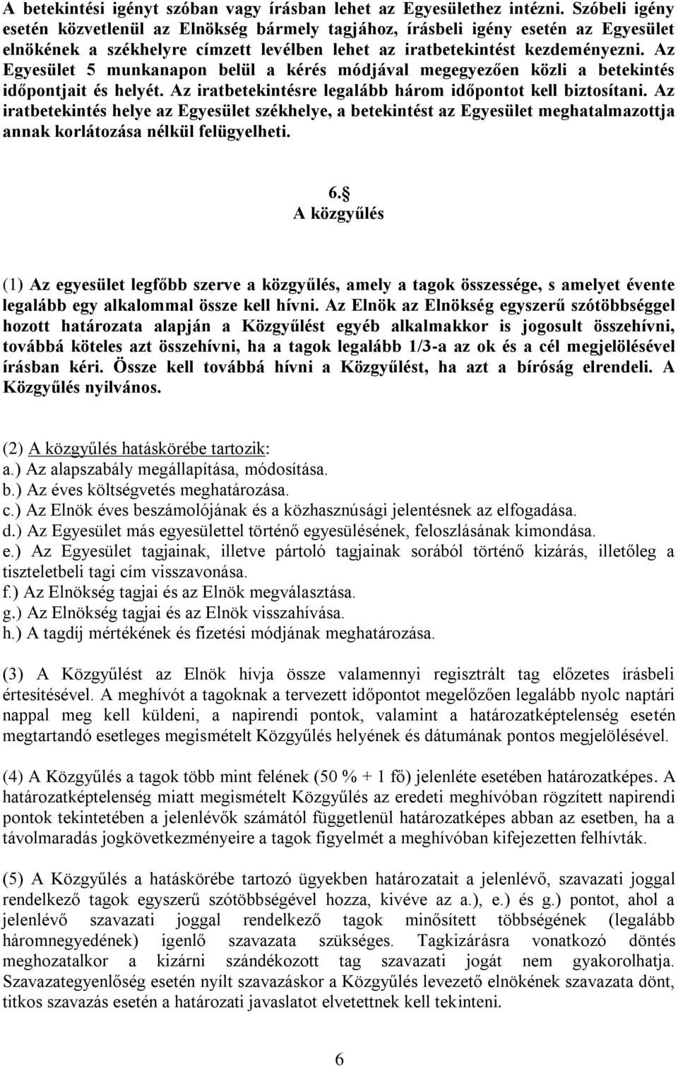 Az Egyesület 5 munkanapon belül a kérés módjával megegyezően közli a betekintés időpontjait és helyét. Az iratbetekintésre legalább három időpontot kell biztosítani.