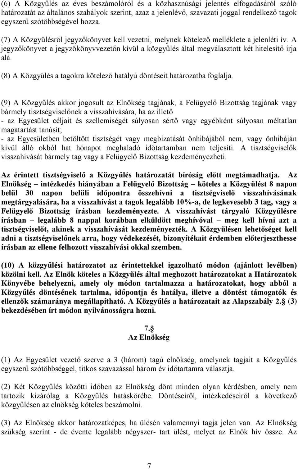 A jegyzőkönyvet a jegyzőkönyvvezetőn kívül a közgyűlés által megválasztott két hitelesítő írja alá. (8) A Közgyűlés a tagokra kötelező hatályú döntéseit határozatba foglalja.